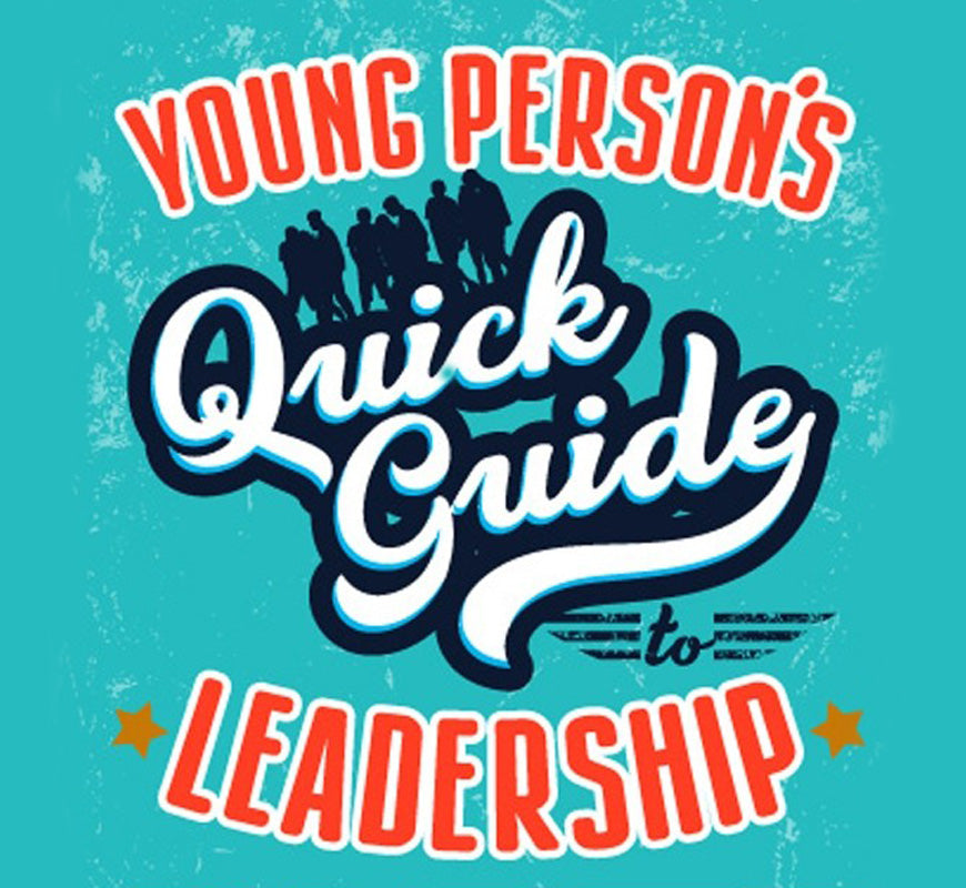 Young Person's Quick Guide to Leadership - the why, when and where!