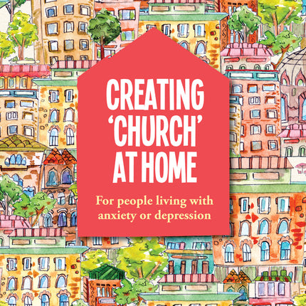 Creating Church At Home - For  People Living With Anxiety & DepressionCreating Church At Home - For  People Living With Anxiety & Depression