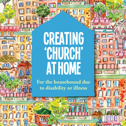 Creating Church At Home - For The Housebound Due To Disability Or IllnessCreating Church At Home - For The Housebound Due To Disability Or Illness