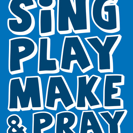 Sing, Play, Make & Pray