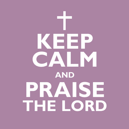 Keep Calm And Praise The LordKeep Calm And Praise The Lord