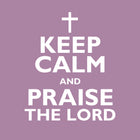 Keep Calm And Praise The LordKeep Calm And Praise The Lord